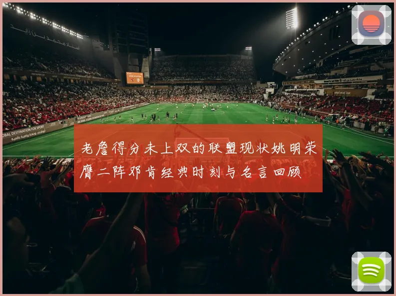 老詹得分未上双的联盟现状姚明荣膺二阵邓肯经典时刻与名言回顾