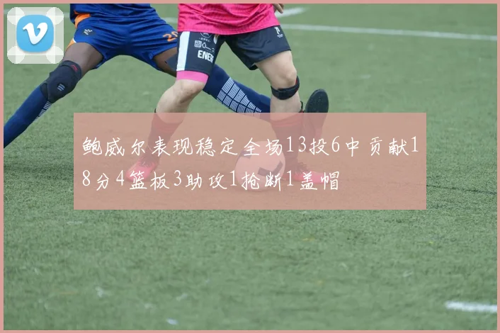 鲍威尔表现稳定全场13投6中贡献18分4篮板3助攻1抢断1盖帽