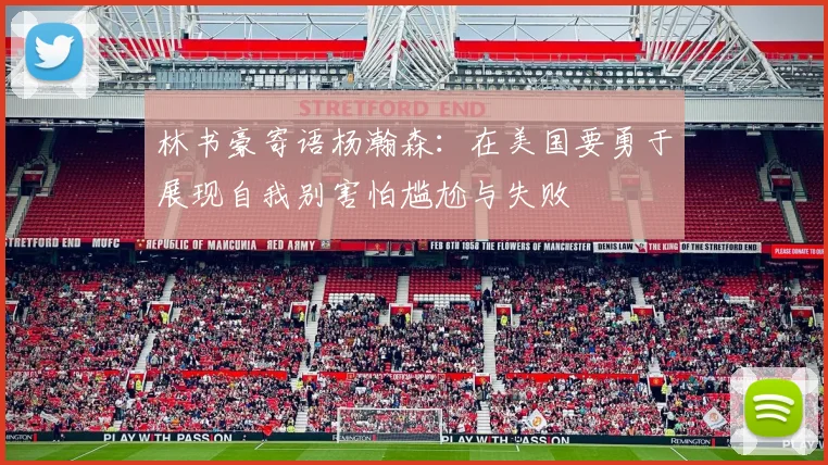 林书豪寄语杨瀚森：在美国要勇于展现自我别害怕尴尬与失败
